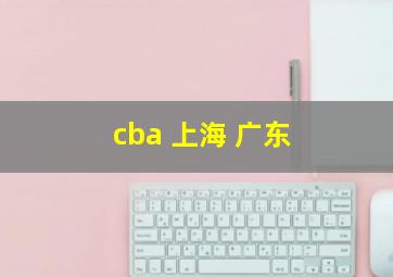 cba 上海 广东